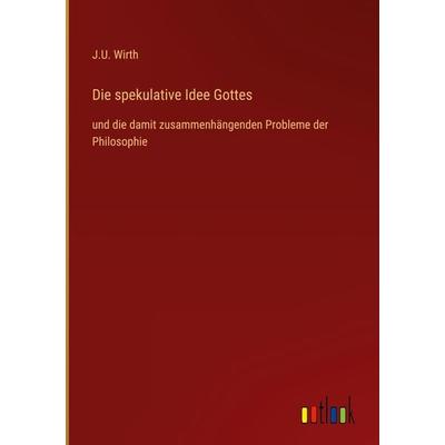 Die spekulative Idee Gottes, Gebundene Ausgabe von J. U. Wirth, Outlook, 978-3-368-41515-0
