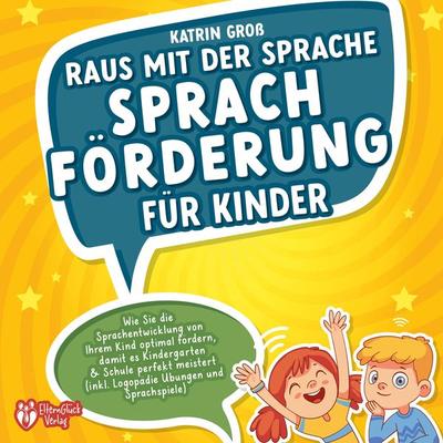 Raus mit der Sprache - Sprachförderung für Kinder: Wie Sie die Sprachentwicklung von Ihrem Kind optimal fördern, damit es Kindergarten & Schule