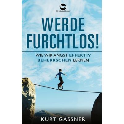 Werde Furchtlos!, Taschenbuch von Kurt Friedrich Gassner, My-mindguide, 978-3-9879302-5-6