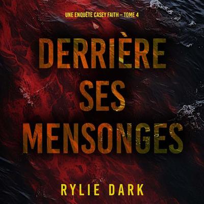 Derrière ses mensonges (Une enquête Casey Faith – Tome 4) - Rylie Dark, Audio, 9798261410461