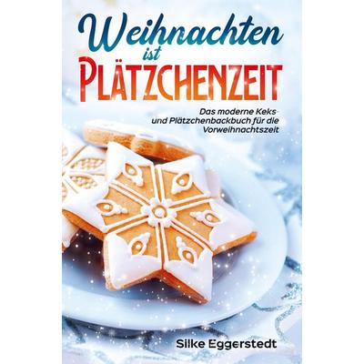 Weihnachten ist Plätzchenzeit - Das moderne Keks- und Plätzchenbackbuch für die Vorweihnachtszeit, Taschenbuch von Silke Eggerstedt, Bookmundo Direct,