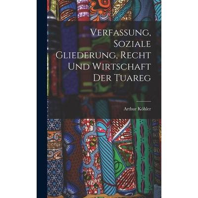 Verfassung, Soziale Gliederung, Recht Und Wirtschaft Der Tuareg, Gebundene Ausgabe von Arthur Köhler, Hutson Street Press, 978-1-01-767201-5