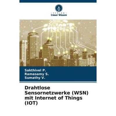Drahtlose Sensornetzwerke (WSN) mit Internet of Things (IOT), Taschenbuch von Sakthivel P.,Ramasamy S.,Sumathy V., Verlag Unser Wissen,
