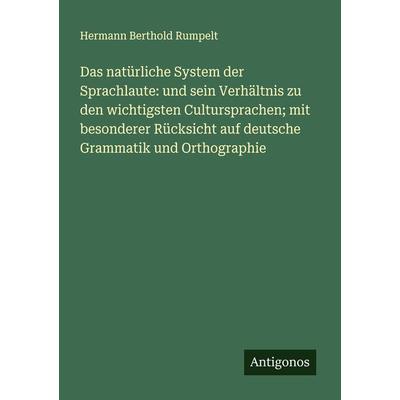 Das natürliche System der Sprachlaute: und sein Verhältnis zu den wichtigsten Cultursprachen; mit besonderer Rücksicht auf deutsche Grammatik und