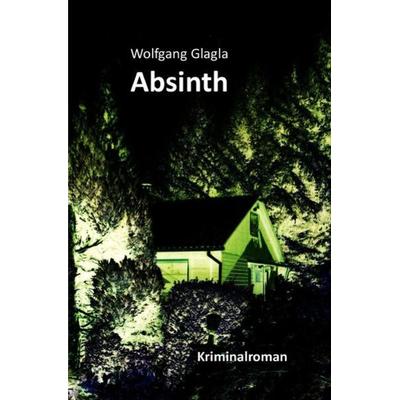 Absinth, Taschenbuch von Wolfgang Glagla, Epubli, 978-3-7375-8758-7