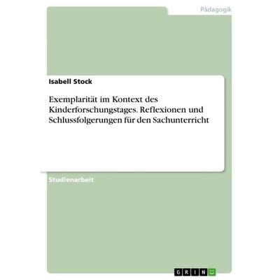 Exemplarität im Kontext des Kinderforschungstages. Reflexionen und Schlussfolgerungen für den Sachunterricht, Taschenbuch von Isabell Stock, GRIN,
