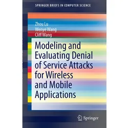 Modeling and Evaluating Denial of Service Attacks for Wireless and Mobile Applications, Fachbücher von Cliff Wang, Wenye Wang, Lu Zhou