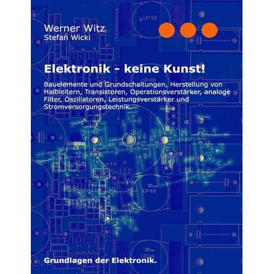 Elektronik - keine Kunst!, Taschenbuch von Werner Witz, BoD – Books on Demand, 978-3-7347-7755-4