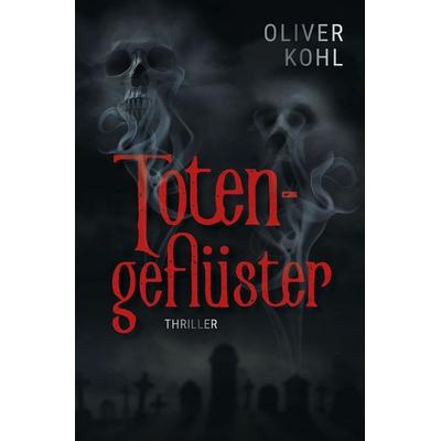 Totengeflüster, Taschenbuch von Oliver Kohl, Tolino media, 978-3-695-63299-2