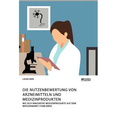 Die Nutzenbewertung von Arzneimitteln und Medizinprodukten. Wie sich innovative Medizinprodukte auf dem Medizinmarkt etablieren, Taschenbuch von Laura