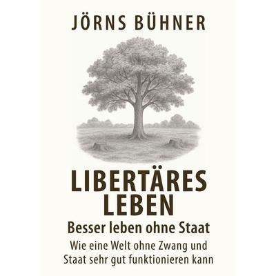 Libertäres Leben - Besser leben ohne Staat, Taschenbuch von Jörns Bühner, BoD – Books on Demand, 978-3-8192-5155-9