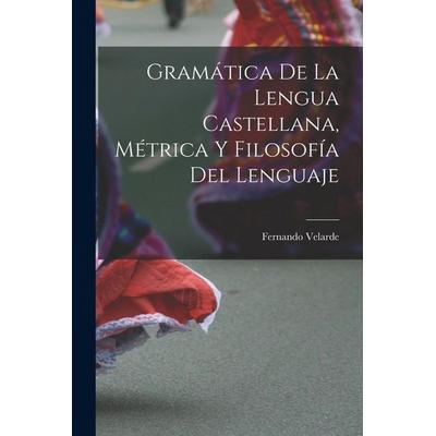 Gramática De La Lengua Castellana, Métrica Y Filosofía Del Lenguaje, Taschenbuch von Fernando Velarde, Creative Media Partners, LLC, 978-1-01-847949-1