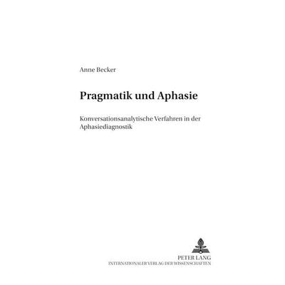 Pragmatik und Aphasie, Taschenbuch von Anne Becker, Peter Lang GmbH, Internationaler Verlag der Wissenschaften, 978-3-631-37821-2