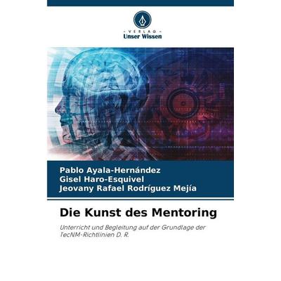 Die Kunst des Mentoring, Taschenbuch von Pablo Ayala-Hernández,Gisel Haro-Esquivel,Jeovany Rafael Rodríguez Mejía, Verlag Unser Wissen,