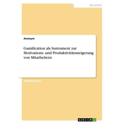 Gamification als Instrument zur Motivations- und Produktivitätssteigerung von Mitarbeitern, Taschenbuch von Anonym, GRIN, 978-3-668-33406-9
