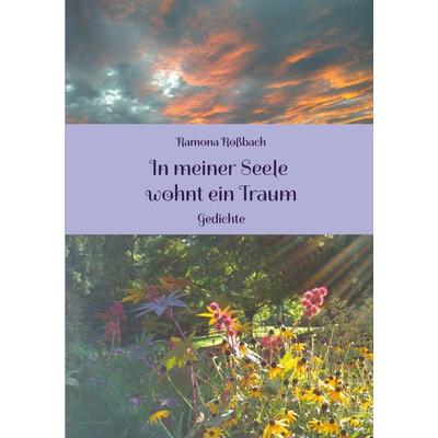 In meiner Seele wohnt ein Traum, Taschenbuch von Ramona Rossbach, BoD – Books on Demand, 978-3-7543-2309-0