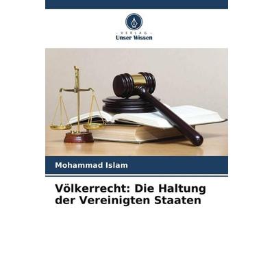 Völkerrecht: Die Haltung der Vereinigten Staaten, Taschenbuch von Mohammad Islam, Verlag Unser Wissen