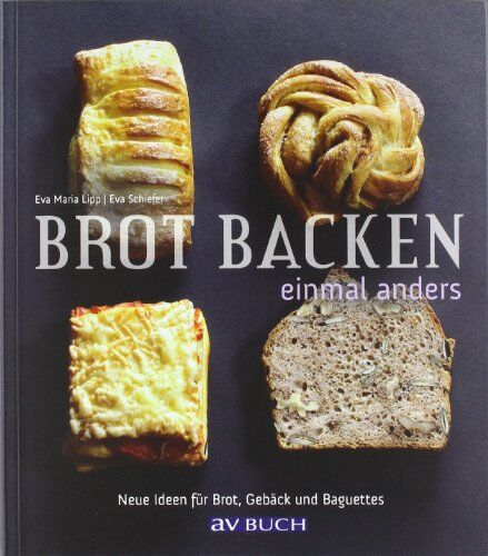 Eva M. Lipp - Brot backen einmal anders: Neue Ideen für Brot, Gebäck und Baguettes - Preis vom 09.10.2026 07:28:09 h