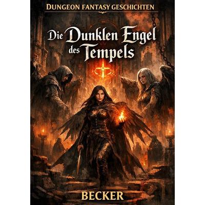 Dungeon Fantasy Geschichten I Die Dunklen Engel des Tempels, Taschenbuch von Felix Becker, Epubli, 978-3-565-38084-8