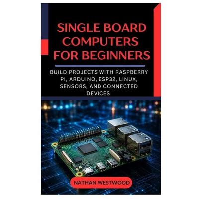 Single Board Computers for Beginners, Taschenbuch von Nathan Westwood, Independently Published