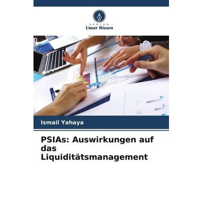 PSIAs: Auswirkungen auf das Liquiditätsmanagement, Taschenbuch von Ismail Yahaya, Verlag Unser Wissen, 978-620-5-14349-0