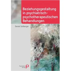 Beziehungsgestaltung in psychiatrisch-psychotherapeutischen Behandlungen, Fachbücher von Daniel Sollberger