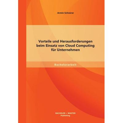 Vorteile und Herausforderungen beim Einsatz von Cloud Computing für Unternehmen, Taschenbuch von Armin Schnürer, Bachelor + Master Publishing,