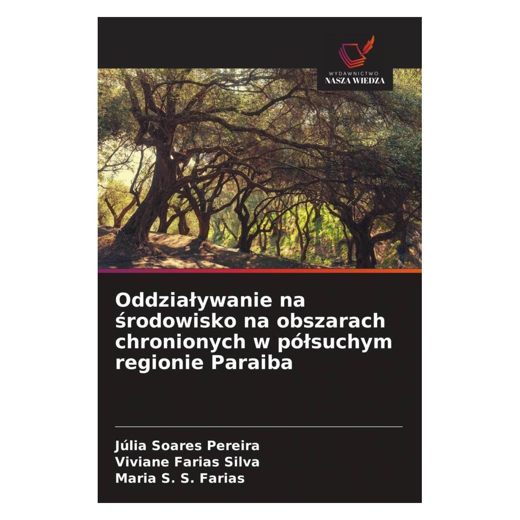 Wiedza Powszechna Oddzialywanie na srodowisko na obszarach chronionych w pólsuchym regionie Paraiba (Softcover, Júlia Soares Pereira, Maria S. S. Farias, Viviane Farias Silva) (57177837)