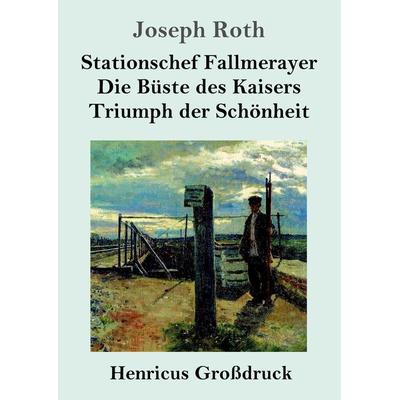 Stationschef Fallmerayer / Die Büste des Kaisers / Triumph der Schönheit (Großdruck), Taschenbuch von Joseph Roth, BoD - Books on Demand,