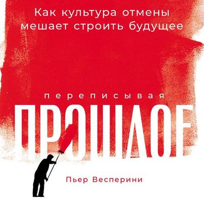 Perepisyvaya proshloe: Kak kul'tura otmeny meshaet stroit' budushchee - Pierre Vesperini, Audio, 9785006303034