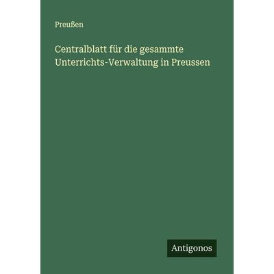Centralblatt für die gesammte Unterrichts-Verwaltung in Preussen, Taschenbuch von Preussen, Antigonos Verlag, 978-3-388-88006-8
