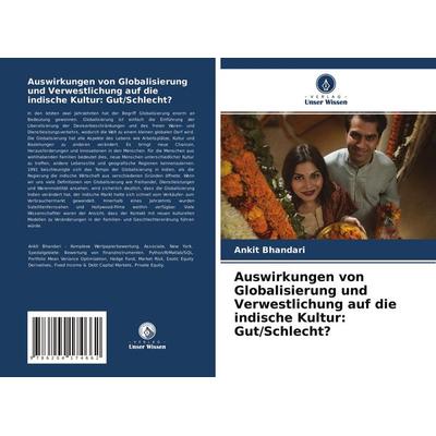 Auswirkungen von Globalisierung und Verwestlichung auf die indische Kultur: Gut/Schlecht?, Taschenbuch von Ankit Bhandari, Verlag Unser Wissen,