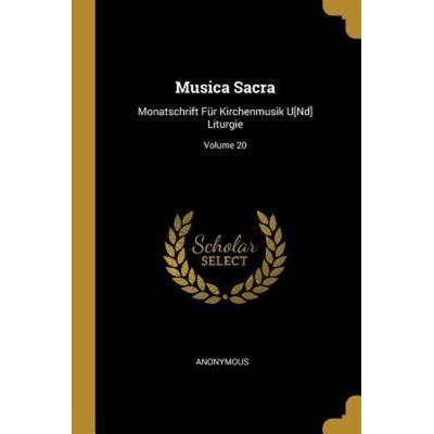 Musica Sacra: Monatschrift Für Kirchenmusik U[nd] Liturgie; Volume 20, Taschenbuch von Anonymous, Creative Media Partners, LLC, 978-0-274-07916-2