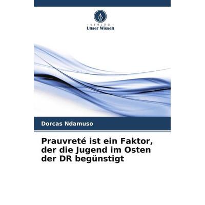 Prauvreté ist ein Faktor, der die Jugend im Osten der DR begünstigt, Taschenbuch von Dorcas Ndamuso, Verlag Unser Wissen, 978-620-6-20307-0