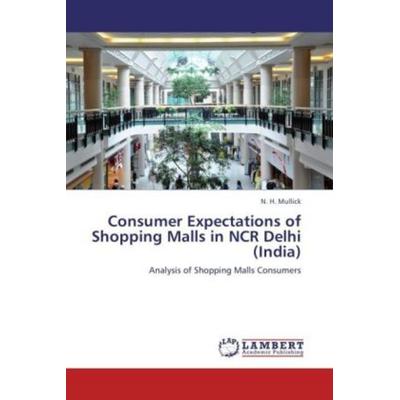 Mullick, N: Consumer Expectations of Shopping Malls in NCR D, Taschenbuch von N. H. Mullick, LAP LAMBERT Academic Publishing, 978-3-8465-3010-8
