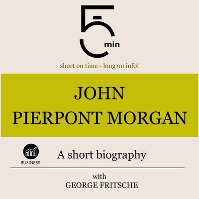 John Pierpont Morgan: A short biography - 5 Minutes,5 Minute Biographies,George Fritsche, Audio, 9783754506288
