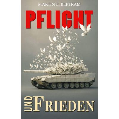 Pflicht und Frieden!, Taschenbuch von Martin E. Bertram, BoD - Books on Demand, 978-3-96403-692-6