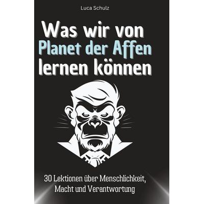 Was wir von Planet der Affen lernen können, Gebundene Ausgabe von Luca Schulz, BoD - Books on Demand, 978-3-7591-1817-2