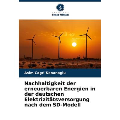 Nachhaltigkeit der erneuerbaren Energien in der deutschen Elektrizitätsversorgung nach dem SD-Modell, Taschenbuch von Asim Cagri Kenanoglu, Verlag