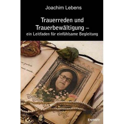 Trauerreden und Trauerbewältigung – ein Leitfaden für einfühlsame Begleitung, Taschenbuch von Joachim Lebens, Engelsdorfer Verlag, 978-3-96940-889-6