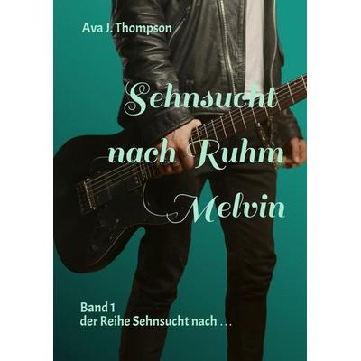 Sehnsucht nach Ruhm - Melvin, Taschenbuch von Ava J. Thompson, Tredition, 978-3-384-01611-9
