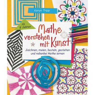 Mathe verstehen mit Kunst. Zeichnen, malen, basteln, gestalten und nebenbei Mathe lernen. Für Kinder ab 8 Jahren, Taschenbuch von Karyn Tripp,
