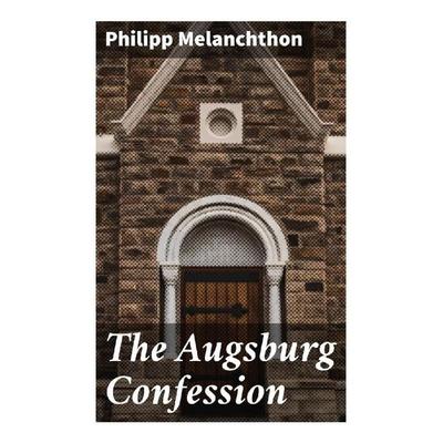 The Augsburg Confession, Taschenbuch von Philipp Melanchthon, Good Press, 978-80-272-8795-6