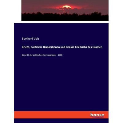 Briefe, politische Dispositionen und Erlasse Friedrichs des Grossen, Taschenbuch von Berthold Volz, Hansebooks, 978-3-348-09455-9
