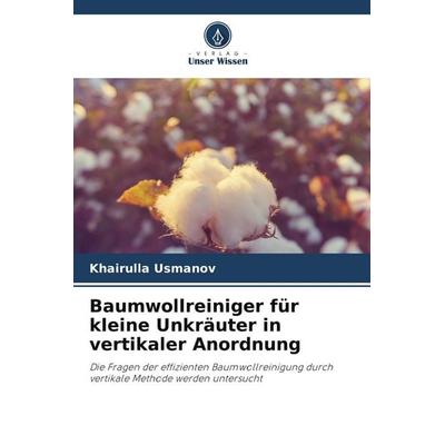 Baumwollreiniger für kleine Unkräuter in vertikaler Anordnung, Taschenbuch von Khairulla Usmanov, Verlag Unser Wissen, 978-620-7-75706-0
