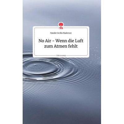 No Air - Wenn die Luft zum Atmen fehlt. Life is a Story - story.one, Gebundene Ausgabe von Natalie Cecilia Maderner, Story.one publishing,