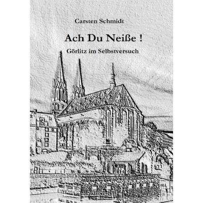 Ach Du Neiße !, Taschenbuch von Carsten Schmidt, Epubli, 978-3-7502-0775-2