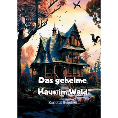 Das geheime Haus im Wald, Taschenbuch von Karlotta Heimlich, Likeletters Verlag, 978-3-946585-43-5