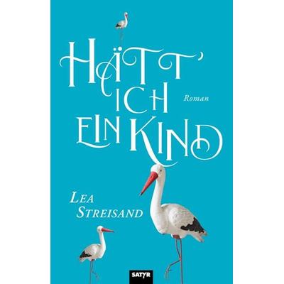 Hätt ich ein Kind, Taschenbuch von Lea Streisand, Satyr, 978-3-910775-56-5