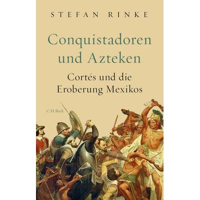 Conquistadoren und Azteken, Gebundene Ausgabe von Stefan Rinke, C.H. Beck, 978-3-406-73399-4